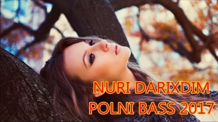 Polni Bass Nuri Serinledici Darixdim 2017 Yeni