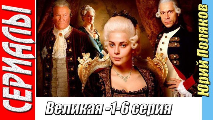 Великая (1-6 серия из 12. 2015) Драма, Исторический, Русский сериал