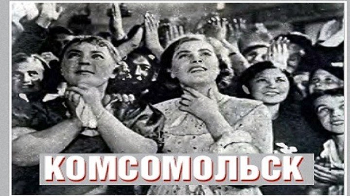 КОМСОМОЛЬСК (драма, исторический фильм) 1938 г