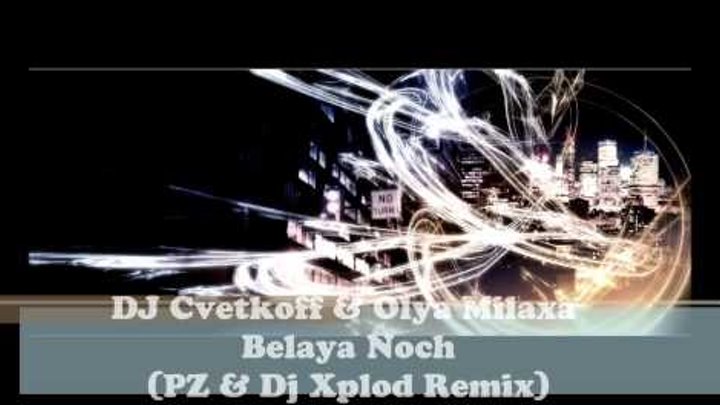 DJ Cvetkoff & Olya Milaxa - Belaya Noch (PZ & Dj Xplod Remix).wmv