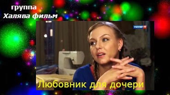 ЛЮБОВНИК ДЛЯ ДОЧЕРИ 2016, Мелодрама 2016, Россия...FuiiHD