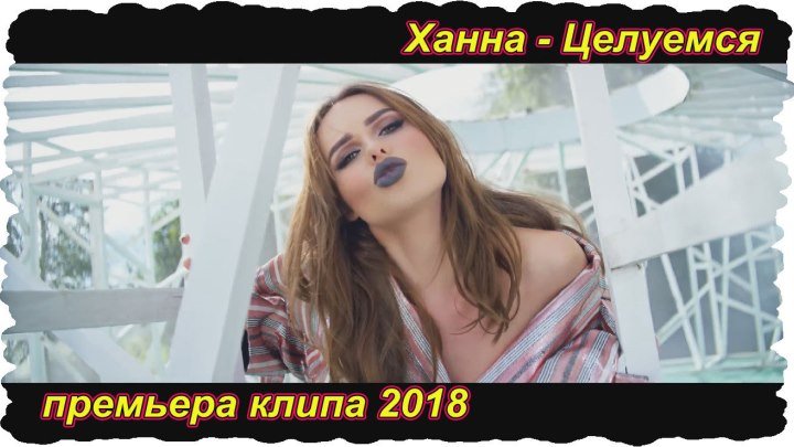 Ханна -Целуемся (премьера клипа, 2018)