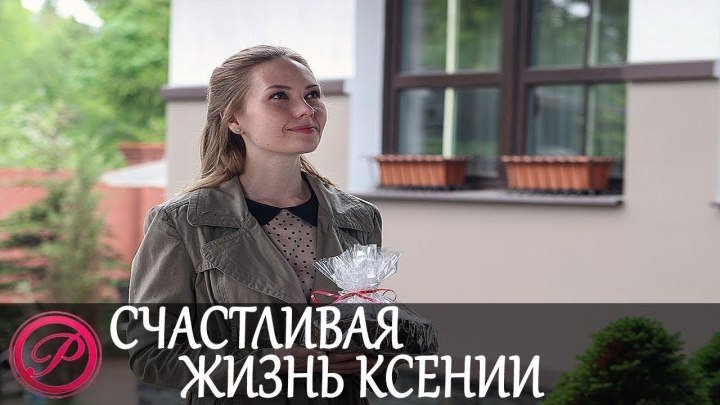 Счастливая жизнь Ксении (Фильм 2017) Мелодрама