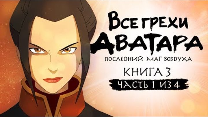 Все грехи и ляпы 3 сезона "Аватар: Легенда об Аанге" (часть 1 из 4)