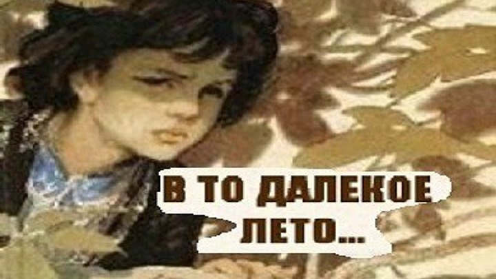 В ТО ДАЛЁКОЕ ЛЕТО (1974) детский фильм, драма