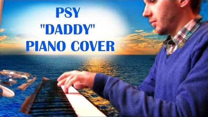 PSY - DADDY (Feat CL of 2NE1) MV (Piano Cover)