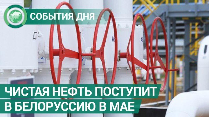 Чистая нефть поступит в Белоруссию в мае. События дня. ФАН-ТВ