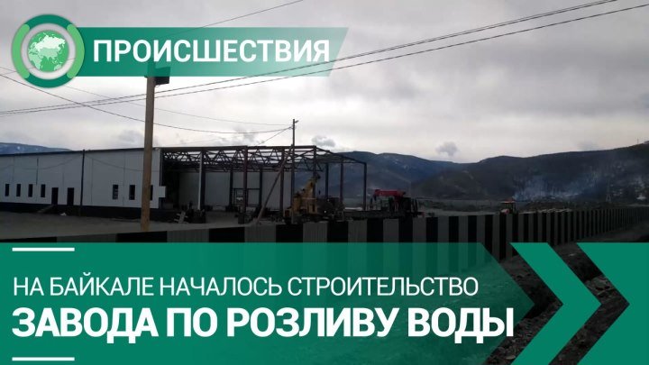 На Байкале началось строительство завода по розливу воды