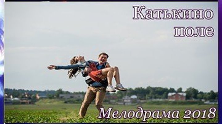 Катькино поле - Мелодрама 2018 г.