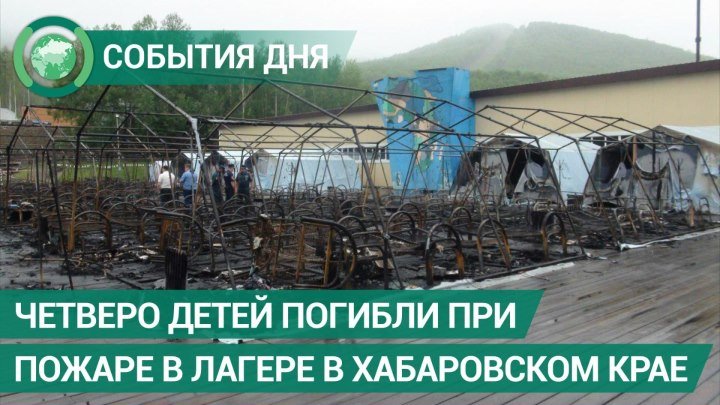 Четверо детей погибли при пожаре в лагере в Хабаровском крае. События дня. ФАН-ТВ
