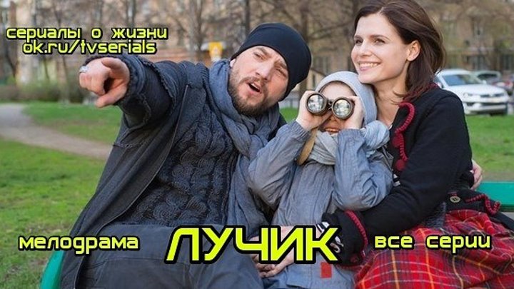 ЛУЧИК - новая отличная мелодрама ( сериал, 2017, все 4 серии) премьера