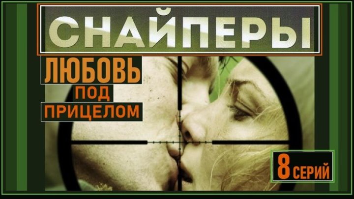 СНАЙПЕРЫ : Любовь под прицелом - 4 серия (2012) военная драма, мелодрама (реж.Зиновий Ройзман)