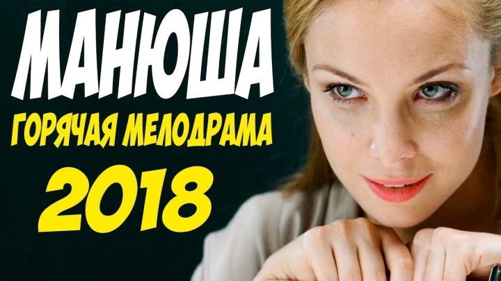 Фильм 2018 по настоящему любил! ( МАНЮША ) Русские мелодрамы 2018 новинки HD