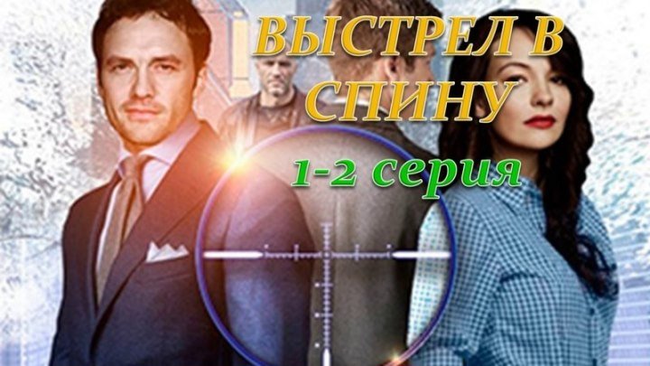 Выcтpeл в cпинy _ HD 1080p _ 2018 (криминал, мелодрама). 1-2 серия из 2