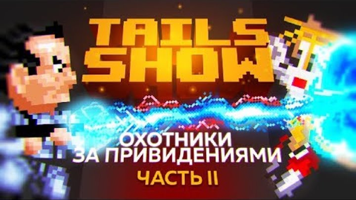 Tails Show #10 | ОХОТНИКИ ЗА ПРИВИДЕНИЯМИ | ЧАСТЬ 2