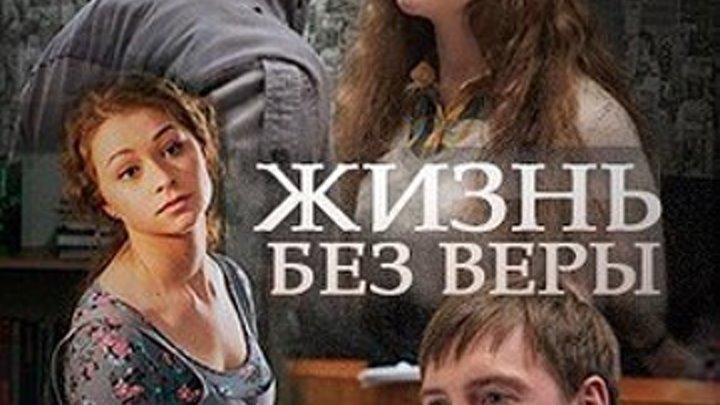 Жизнь без веры (2017) Новая русская мелодрама 2017 новинка фильм @ Русский Роман