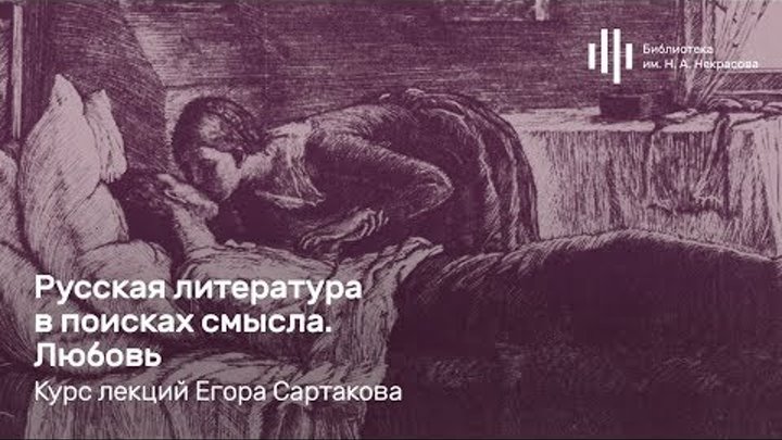 «Русская литература в поисках смысла. Любовь». Лекция Егора Сартакова