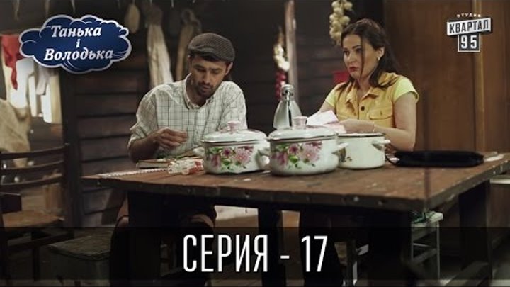 Сериал - Танька и Володька | 17 серия, комедия для всей семьи
