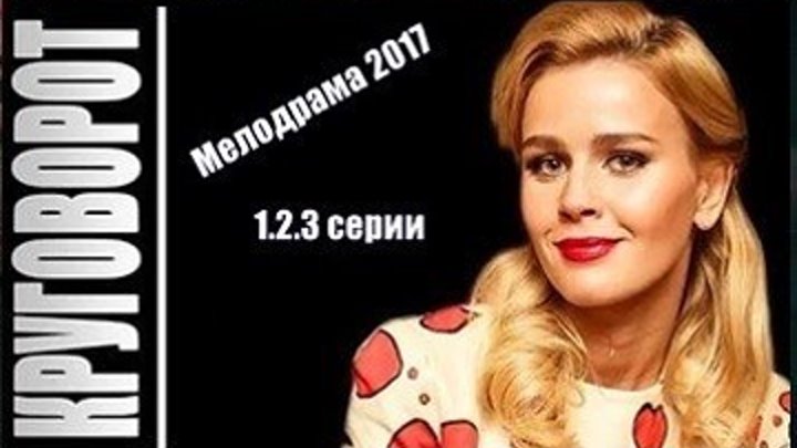 КРУГОВОРОТ - МЕЛОДРАМА 2017-1.2.3 серии