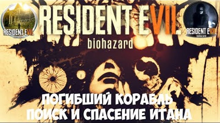 Resident Evil 7: Biohazard ● Lost ship ● Погибший корабль ● Поиск и спасение Итана ● # 19