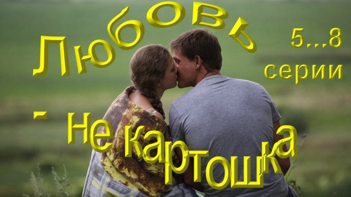 «Любовь – не картошка». – Художественный фильм, 5...8 серии (Россия, 2013)