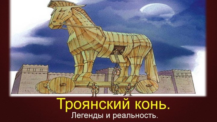 Троянский конь легенды и реальность .