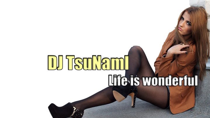 DJ TsuNamI _ Life is wonderful. (2019) Жизнь прекрасна.