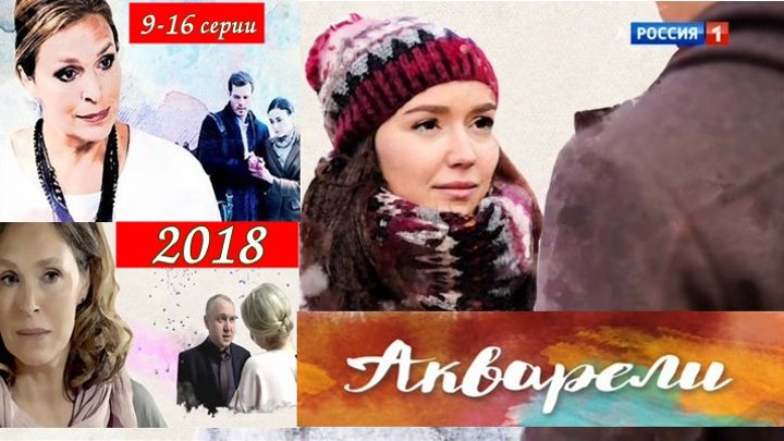 Акварели - Мелодрама,драма 2018 - 9-16 серии из 16