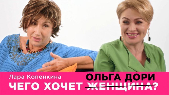 Ольга Дори и Лара Копенкина: чего хочет женщина?