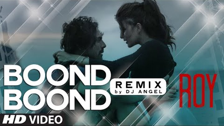 'Boond Boond' Remix by DJ ANGEL VIDEO SONG | Roy | Ankit Tiwari | T-SERIES