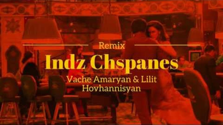 Vache Amaryan & Lilit Hovhannisyan - Indz Chspanes / REMIX
