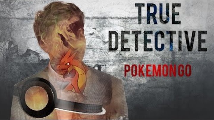 True Detective - Pokemon GO | Настоящий Детектив - Покемон Го