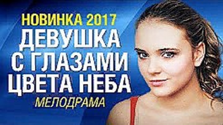 ДЕВУШКА С ГЛАЗАМИ ЦВЕТА НЕБА (2017) Мелодрама фильм