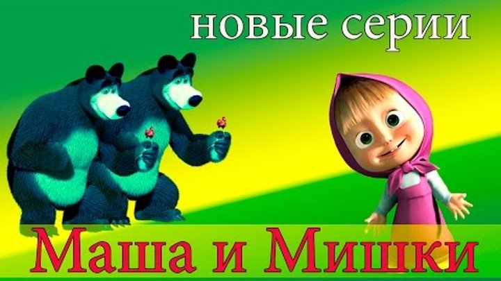 Маша и медведь новые серии по синих мишек. Мультики для девочек и песенки для детей