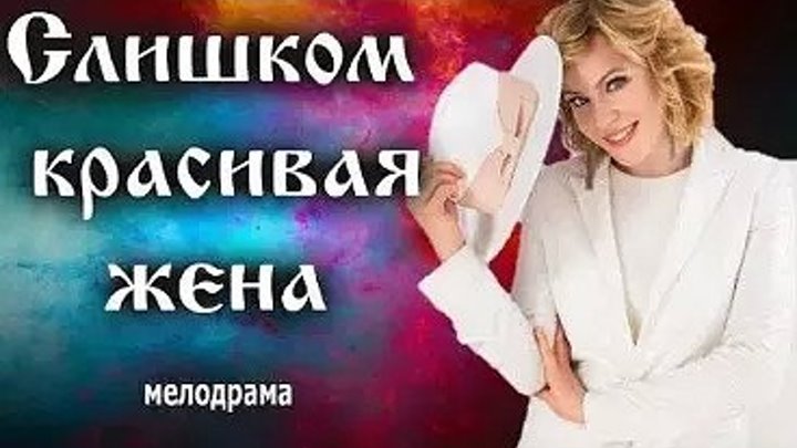 РУССКАЯ МЕЛОДРАМА СЛИШКОМ КРАСИВАЯ ЖЕНА_ Трогательный мини-сериал