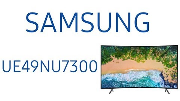 Обзор телевизора Samsung UE49NU7300U (UE49NU7300, UE49NU7300UXRU, UE49NU7300UXUA) Изогнутый экран
