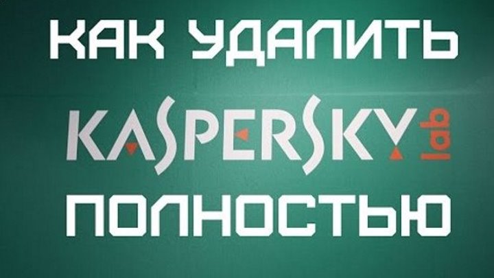 Как полностью удалить антивирус Kaspersky с компьютера