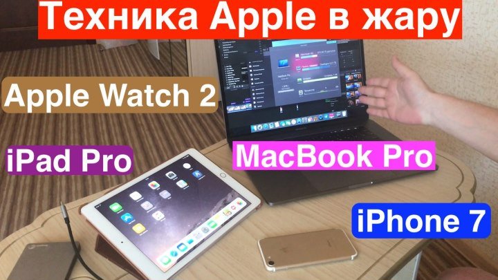 Техника Apple в жару (iPhone 7, iPad Pro 9.7, MacBook Pro 15 и Apple Watch 2)