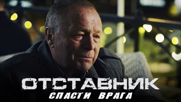 ОТСТАВНИК 6. спасти врага. 1-серия из 2. 2019 HD криминал,детектив.