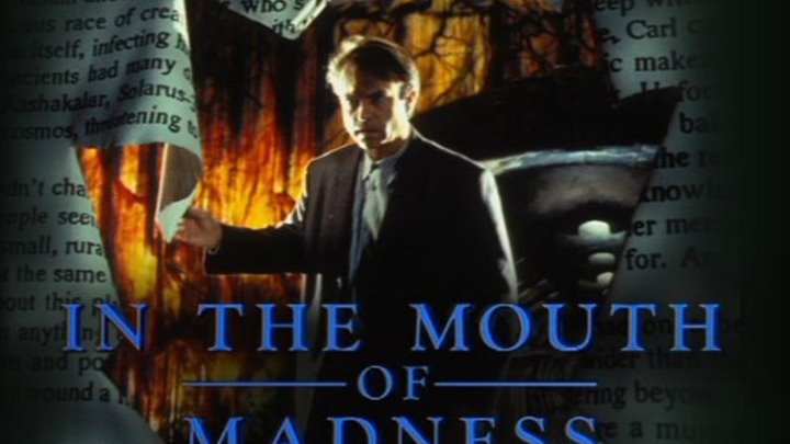 В пасти безумия / In the Mouth of Madness (1994). Реж. Джон Карпентер, в рол. Сэм Нил, Джули Кармен, Юрген Прохнов, Дэвид Уорнер, Джон Гловер, Берни Кейси, Питер Джейсон, Чарлтон Хестон, Фрэнсис Бэй, Вильгельм фон Хомбург