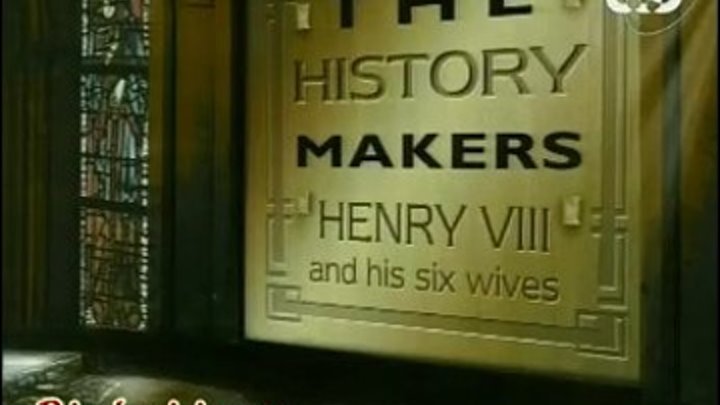 " Творцы Истории . Генрих VIII и его Шесть жён " ( док . фильм )