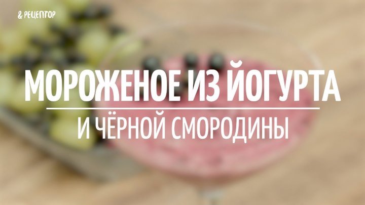 Мороженое с йогуртом и черной смородиной [Рецепты от Рецептор]