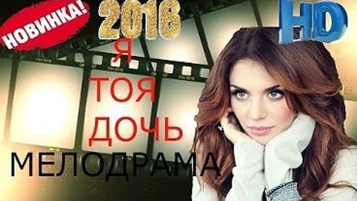 "Я твоя дочь" 2016 HD Россия.Мелодрама.