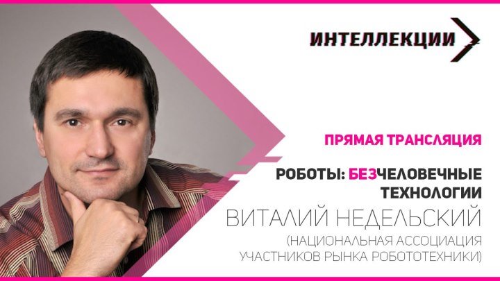 Виталий Недельский: «Ротоботехника»| Интеллекции, выпуск 7
