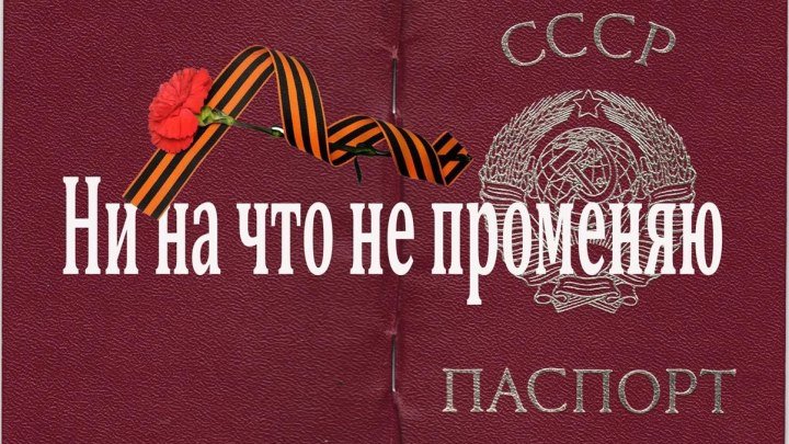 Ветеран ВОВ. Паспорт СССР ни на что не променяю.