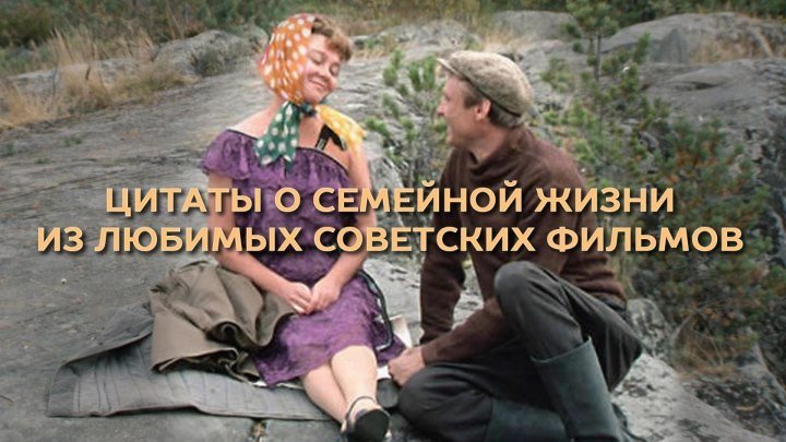 Цитаты о семейной жизни из любимых советских фильмов