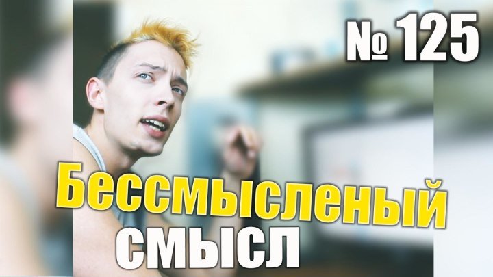 125. Бессмысленный смысл ➜ // #юмор, #приколы, #скетчи, #youtube, #ютуберы, #блогер, #ютуб, #видеоблогеры