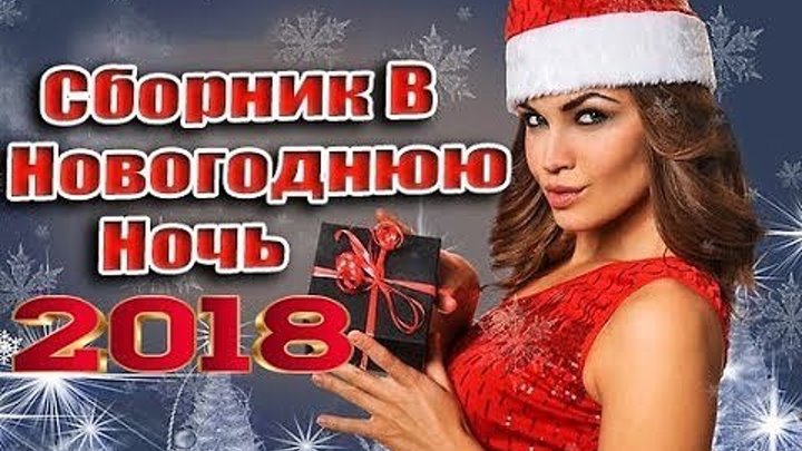 ЛУЧШИЕ ПЕСНИ НА НОВЫЙ ГОД 2018 / Сборник В Новогоднюю Ночь 2017-2018