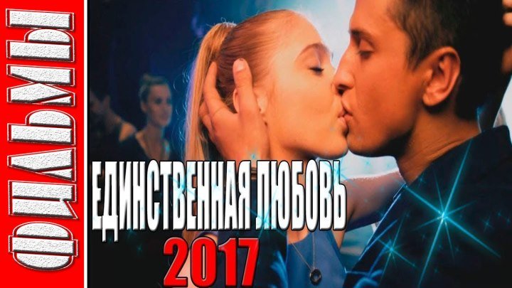 МОЯ ЕДИНСТВЕННАЯ ЛЮБОВЬ (2017) Русские мелодрамы