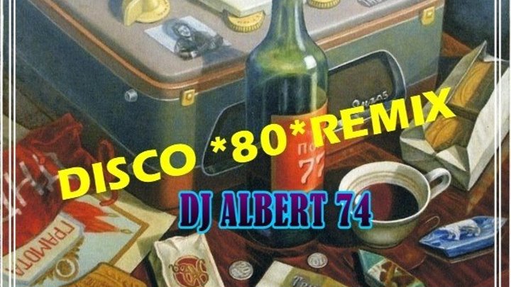 DJ ALBERT 74 DISCO 80 REMIX vol 20 2018